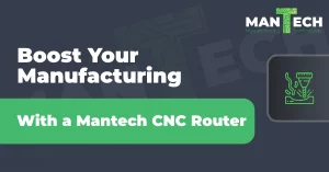 Îmbunătățiți-vă producția - Cu un router CNC Mantech